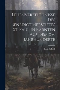 Lehenverzeichnisse des Benedictinerstiftes St. Paul in Kärnten aus dem XV. Jahrhunderte