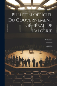 Bulletin Officiel Du Gouvernement Général De L'algérie; Volume 3