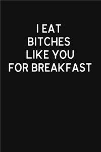I Eat Bitches Like You For Breakfast