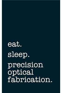 eat. sleep. precision optical fabrication. - Lined Notebook