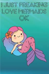 I Just Freaking Love Mermaids Ok