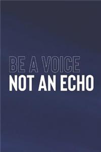 Be A Voice Not An Echo