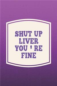 Shut Up Liver You're Fine