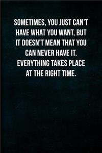 Sometimes, you just can't have you want, but it doesn't mean that you can never have it. Everything takes place at the right time.