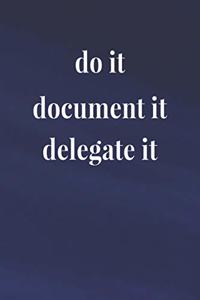 Do It, Document It, Delegate It