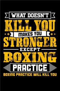 What doesn't kill you makes you stronger except Boxing practice Boxing practice will kill you