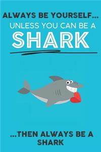Always Be Your Self Unless You Can Be A Shark Then Always Be A Shark