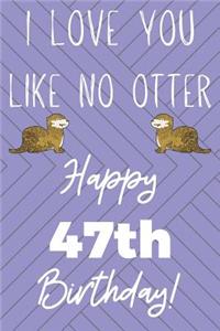 I Love You Like No Otter 47th Birthday