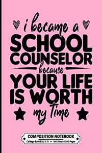 I Became A School Counselor Because Your Life Is Worth My Time Composition Notebook College Ruled