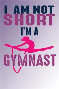 I Am Not Short I'm A Gymnast