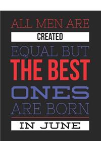 All Men Are Created Equal But The Best Ones Are Born In June