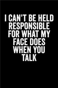I Can't Be Held Responsible For What My Face Does When You Talk