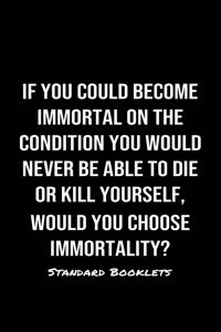 If You Could Become Immortal On The Condition You Would Never Be Able To Die Or Kill Yourself Would You Choose Immortality?