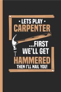 Let's Play Carpenter First We'll Get Hammered Then I'll Nail You