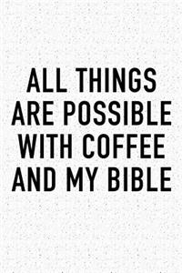 All Things Are Possible with Coffee and My Bible