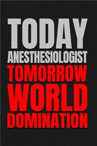 Today Anesthesiologist - Tomorrow World Domination