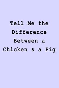 Tell Me the Difference Between a Chicken & a Pig: Blank Lined Journal