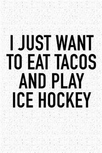 I Just Want To Eat Tacos And Play Ice Hockey