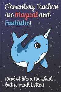 Elementary Teachers Are Magical and Fantastic! Kind of Like A Narwhal, But So Much Better!