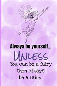 Always Be Yourself Unless You Can Be A Fairy Then Always Be A Fairy