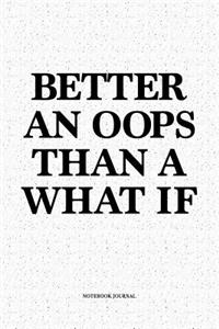 Better An Oops Than A What If