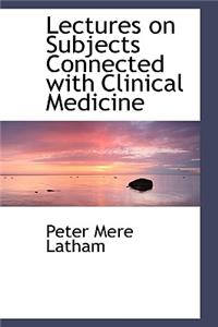 Lectures on Subjects Connected with Clinical Medicine