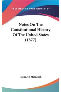Notes On The Constitutional History Of The United States (1877)