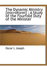 The Dynamic Ministry [Microform]; A Study of the Fourfold Duty of the Minister