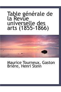 Table G N Rale de La Revue Universelle Des Arts (1855-1866)