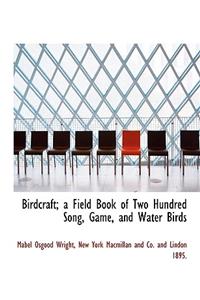 Birdcraft; A Field Book of Two Hundred Song, Game, and Water Birds