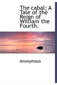 The Cabal; A Tale of the Reign of William the Fourth.