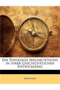 Die Theologie Melanchthons in Ihrer Geschichtlichen Entwicklung