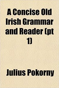 A Concise Old Irish Grammar and Reader (PT 1)