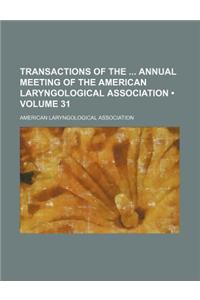 Transactions of the Annual Meeting of the American Laryngological Association (Volume 31)