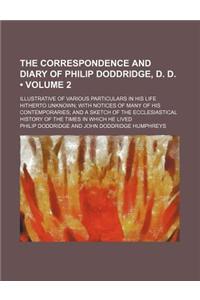 The Correspondence and Diary of Philip Doddridge, D. D. (Volume 2); Illustrative of Various Particulars in His Life Hitherto Unknown with Notices of Many of His Contemporaries and a Sketch of the Ecclesiastical History of the Times in Which He Live