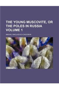 The Young Muscovite, or the Poles in Russia Volume 1