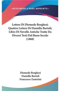 Lettere Di Diomede Borghesi; Quattro Lettere Di Daniello Bartoli; Libro Di Novelle Antiche Tratte Da Diversi Testi del Buon Secolo (1868)