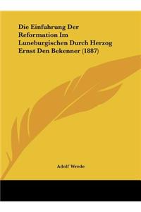 Die Einfuhrung Der Reformation Im Luneburgischen Durch Herzog Ernst Den Bekenner (1887)