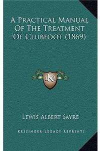 A Practical Manual Of The Treatment Of Clubfoot (1869)