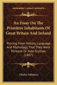 An Essay On The Primitive Inhabitants Of Great Britain And Ireland