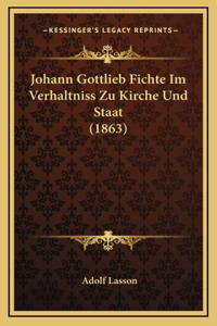 Johann Gottlieb Fichte Im Verhaltniss Zu Kirche Und Staat (1863)