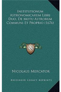 Institutionum Astronomicarum Libri Duo, De Motu Astrorum Communi Et Proprio (1676)