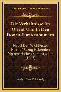 Die Verhaltnisse Im Orient Und In Den Donau-Furstenthumern: Nebst Den Wichtigsten Hierauf Bezug Habenden Diplomatischen Aktenstucken (1863)