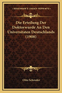 Die Erteilung Der Doktorwurde An Den Universitaten Deutschlands (1908)