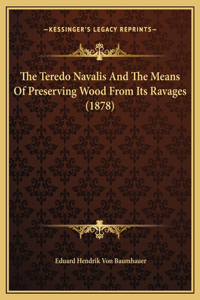 The Teredo Navalis And The Means Of Preserving Wood From Its Ravages (1878)