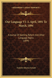 Our Language V1-3, April, 1891 To March, 1894