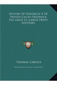 History of Friedrich II of Prussia Called Frederick the Great V1