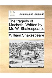 The Tragedy of Macbeth. Written by Mr. W. Shakespeare.