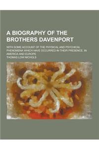 A Biography of the Brothers Davenport; With Some Account of the Physical and Psychical Phenomena Which Have Occurred in Their Presence, in America a