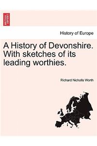 History of Devonshire. with Sketches of Its Leading Worthies.